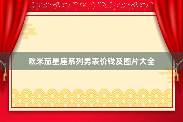 欧米茄星座系列男表价钱及图片大全